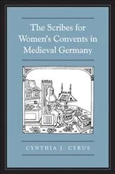 Book cover of The Scribes For Women's Convents in Late Medieval Germany by Cynthia J. Cyrus
