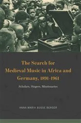 Book cover of The Search for Medieval Music in Africa and Germany, 1891–1961 by Anna Maria Busse Berger