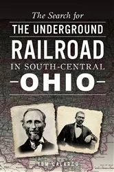 Book cover of The Search for the Underground Railroad in South-Central Ohio by Tom Calarco