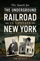 Book cover of The Search for the Underground Railroad in Upstate New York by Tom Calarco