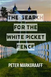 Book cover of The Search for the White Picket Fence by Peter Markgraaff