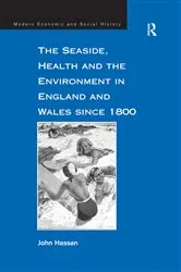 Book cover of The Seaside, Health and the Environment in England and Wales since 1800 by John Hassan