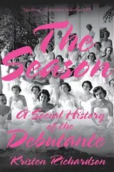 Book cover of The Season: A Social History of the Debutante by Kristen Richardson
