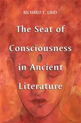 Book cover of The Seat of Consciousness in Ancient Literature by Richard E. Lind