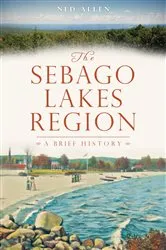 Book cover of The Sebago Lakes Region: A Brief History by Ned Allen