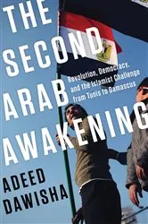 Book cover of The Second Arab Awakening: Revolution, Democracy, and the Islamist Challenge from Tunis to Damascus by Adeed Dawisha