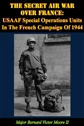 Book cover of The Secret Air War Over France: USAAF Special Operations Units In The French Campaign Of 1944 by Unknown