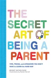 Book cover of The Secret Art of Being a Parent by Bridget Watson Payne