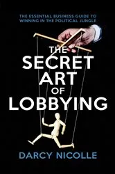 Book cover of The Secret Art of Lobbying by Darcy Nicolle