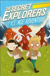 Book cover of The Secret Explorers and the Ice Age Adventure by SJ King