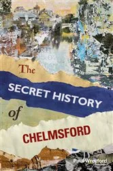 Book cover of The Secret History of Chelmsford by Paul Wreyford