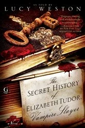 Book cover of The Secret History of Elizabeth Tudor, Vampire Slayer by Lucy Weston