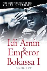 Book cover of The Secret History of the Great Dictators: Idi Amin & Emperor Bokassa I by Diane Law