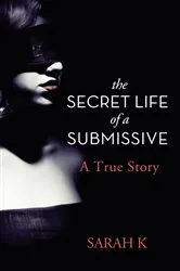 Book cover of The Secret Life of a Submissive by Sarah K