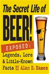 Book cover of The Secret Life of Beer! by Alan D. Eames
