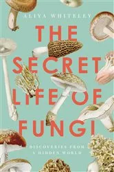 Book cover of The Secret Life of Fungi by Aliya Whiteley