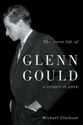 Book cover of The Secret Life of Glenn Gould by Michael Clarkson
