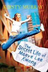 Book cover of The Secret Life of Maeve Lee Kwong by Kirsty Murray
