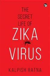 Book cover of The Secret Life of Zika Virus by Kalpish Ratna