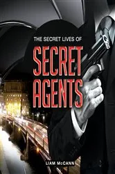 Book cover of The Secret Lives of Secret Agents by Liam McCann