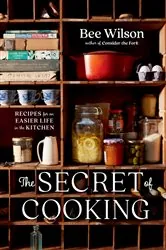 Book cover of The Secret of Cooking: Recipes for an Easier Life in the Kitchen by Bee Wilson
