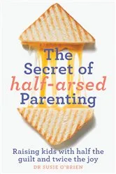 Book cover of The Secret of Half-Arsed Parenting by Unknown