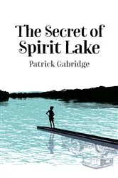 Book cover of The Secret of Spirit Lake by Patrick Gabridge