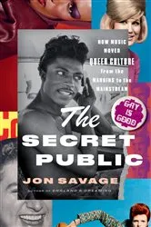 Book cover of The Secret Public: How Music Moved Queer Culture From the Margins to the Mainstream by Jon Savage