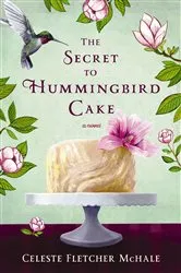 Book cover of The Secret to Hummingbird Cake by Celeste Fletcher McHale