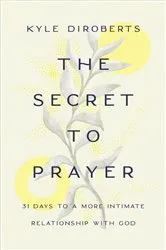 Book cover of The Secret to Prayer by Kyle DiRoberts