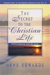 Book cover of The Secret To The Christian Life by Edwards, Gene,