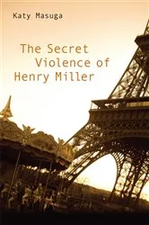 Book cover of The Secret Violence of Henry Miller by Katy Masuga