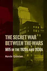 Book cover of The Secret War Between the Wars: MI5 in the 1920s and 1930s by Kevin Quinlan
