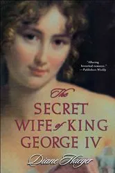Book cover of The Secret Wife of King George IV by Diane Haeger