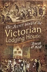Book cover of The Secret World of the Victorian Lodging House by Joseph O'Neill