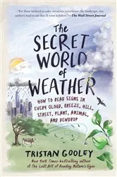 Book cover of The Secret World of Weather: How to Read Signs in Every Cloud, Breeze, Hill, Street, Plant, Animal, and Dewdrop (Natural Navigation) by Tristan Gooley