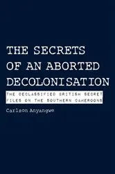 Book cover of The Secrets of an Aborted Decolonisation by Carlson Anyangwe