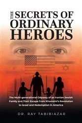 Book cover of The Secrets of Ordinary Heroes by Ray Tabibiazar MD