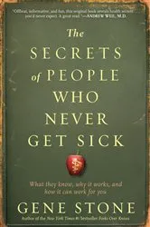 Book cover of The Secrets of People Who Never Get Sick by Gene Stone