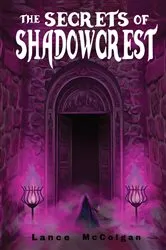 Book cover of The Secrets of Shadowcrest by Lance Ian McColgan