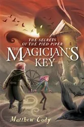 Book cover of The Secrets of the Pied Piper 2: The Magician's Key by Matthew Cody