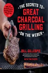 Book cover of The Secrets to Great Charcoal Grilling on the Weber by Bill Gillespie