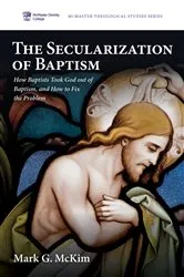 Book cover of The Secularization of Baptism by Mark G. McKim