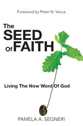 Book cover of The Seed Of Faith - Living The Now Word Of God by Segneri, Pamela, A