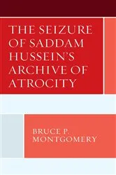 Book cover of The Seizure of Saddam Hussein's Archive of Atrocity by Bruce P. Montgomery