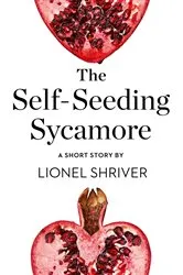 Book cover of The Self-Seeding Sycamore by Lionel Shriver