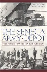 Book cover of The Seneca Army Depot: Fighting Wars from the New York Home Front by Walter Gable