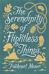 Book cover of The Serendipity of Flightless Things by Fiadhnait Moser