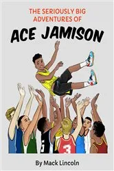 Book cover of The Seriously Big Adventures of Ace Jamison by Mack Lincoln