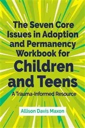 Book cover of The Seven Core Issues in Adoption and Permanency Workbook for Children and Teens by Allison Davis Maxon